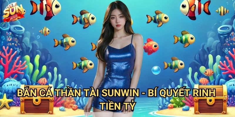 Bắn cá thần tài Sunwin - Cơ hội làm giàu từ biển cả 3 Bắn cá thần tài Sunwin - Bí quyết rinh tiền tỷ