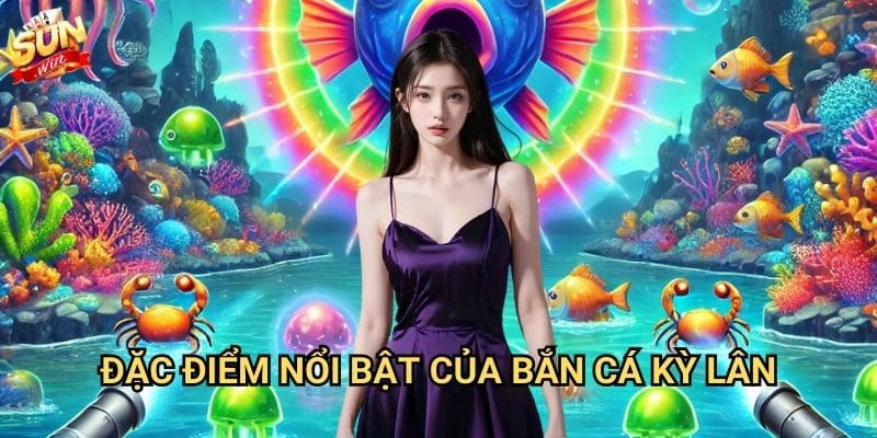 Bắn cá kỳ lân Sunwin - Săn thần thú biển huyền thoại 2 Đặc điểm nổi bật của bắn cá kỳ lân