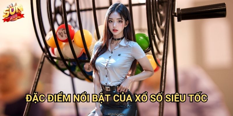 Xổ số siêu tốc Sunwin - Kết quả nhanh, thắng lớn tức thì 2 Đặc điểm nổi bật của xổ số siêu tốc