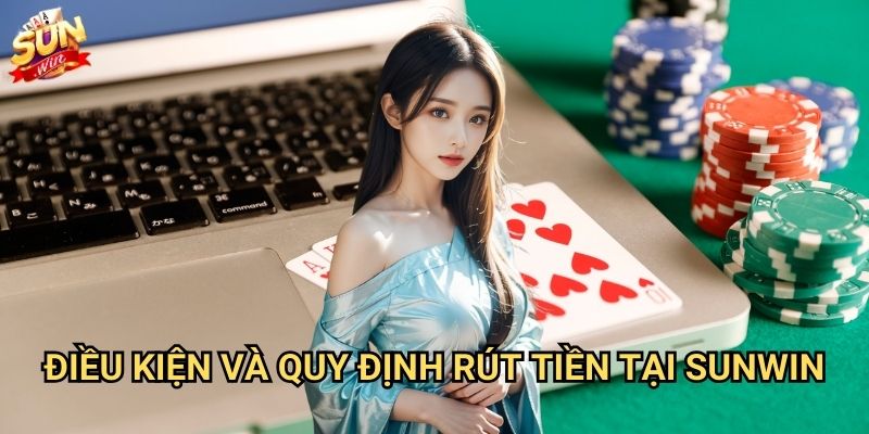 Rút tiền Sunwin về tài khoản ngân hàng siêu tốc 2 Điều kiện và quy định rút tiền tại Sunwin