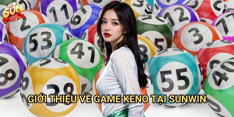 Keno Sunwin - Trò chơi xổ số may mắn độc đáo 2 Giới thiệu về game keno tại Sunwin