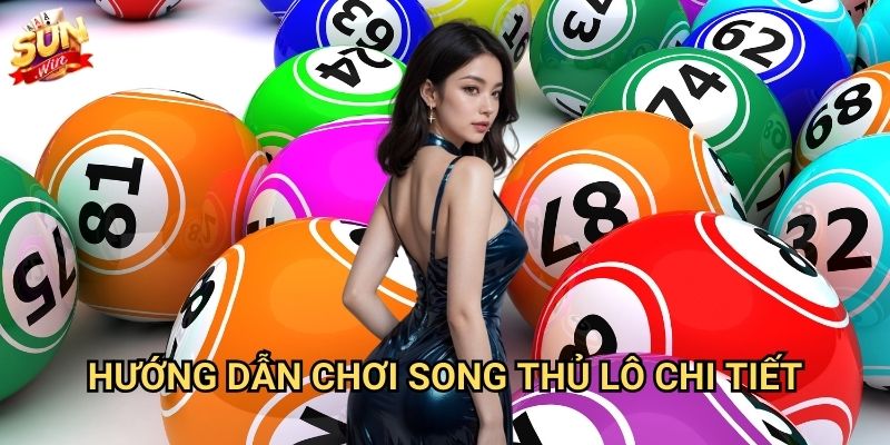Song thủ lô Sunwin - Tăng cơ hội trúng với chiến thuật đôi 2 Hướng dẫn chơi song thủ lô chi tiết