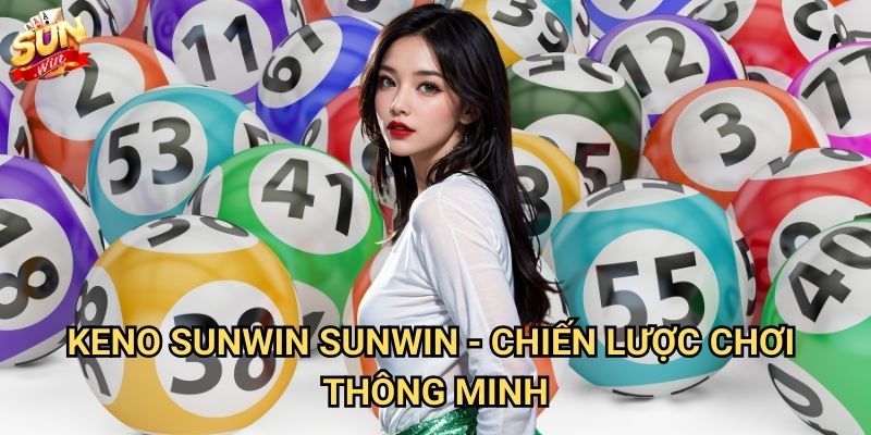 Keno Sunwin - Trò chơi xổ số may mắn độc đáo 3 Keno Sunwin - Chiến lược chơi thông minh