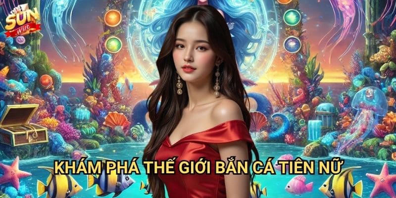 Bắn cá tiên nữ Sunwin - Phiêu lưu dưới đáy biển huyền bí 2 Khám phá thế giới bắn cá tiên nữ