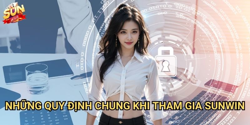 Điều khoản và Điều kiện Sunwin cập nhật mới nhất 1 Những quy định chung khi tham gia Sunwin
